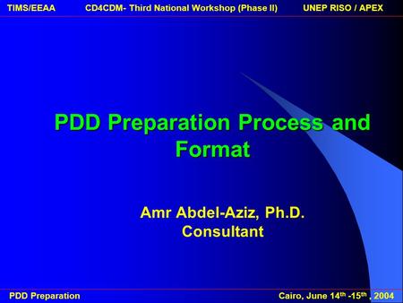 PDD Preparation Cairo, June 14 th -15 th, 2004 TIMS/EEAA CD4CDM- Third National Workshop (Phase II) UNEP RISO / APEXPDD Preparation Process and Format.