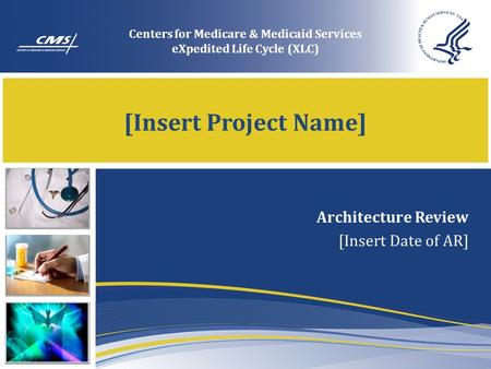[Insert Project Name] Architecture Review [Insert Date of AR] Centers for Medicare & Medicaid Services eXpedited Life Cycle (XLC)