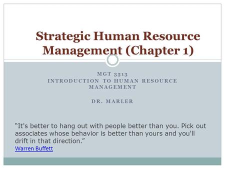 MGT 3513 INTRODUCTION TO HUMAN RESOURCE MANAGEMENT DR. MARLER Strategic Human Resource Management (Chapter 1) “It's better to hang out with people better.