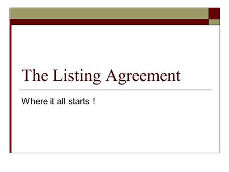 The Listing Agreement Where it all starts !. Listing Agreement  An employment contract between: Property Owner Real Estate Broker  Salesperson represents.