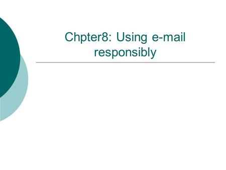 Chpter8: Using e-mail responsibly. Step 1: Keep personal e-mail to a minimum  Keep personal messages sent from your work account short and few in number,