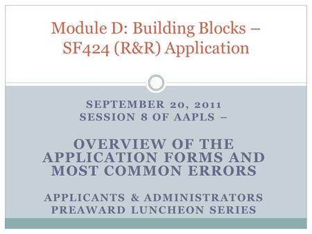 SEPTEMBER 20, 2011 SESSION 8 OF AAPLS – OVERVIEW OF THE APPLICATION FORMS AND MOST COMMON ERRORS APPLICANTS & ADMINISTRATORS PREAWARD LUNCHEON SERIES Module.