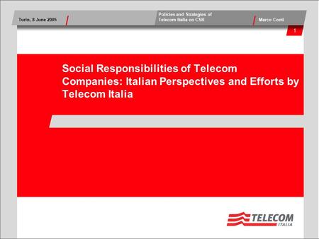 1 Turin, 8 June 2005 Marco Conti Policies and Strategies of Telecom Italia on CSR Social Responsibilities of Telecom Companies: Italian Perspectives and.