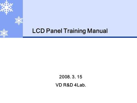 LCD Panel Training Manual 2008. 3. 15 VD R&D 4Lab.