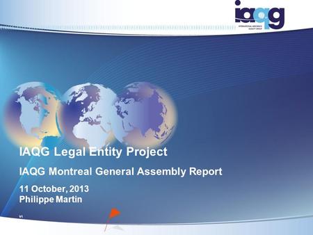 IAQG Legal Entity Project IAQG Montreal General Assembly Report 11 October, 2013 Philippe Martin V1.