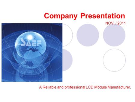 Company Presentation NOV. / 2011 A Reliable and professional LCD Module Manufacturer.