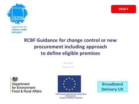 RCBF Guidance for change control or new procurement including approach to define eligible premises May 2013 Version 1.0 The European Agricultural Fund.