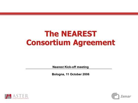 Ismar The NEAREST Consortium Agreement Nearest Kick-off meeting Bologna, 11 October 2006.