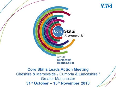 Core Skills Leads Action Meeting Cheshire & Merseyside / Cumbria & Lancashire / Greater Manchester 31 st October – 15 th November 2013.