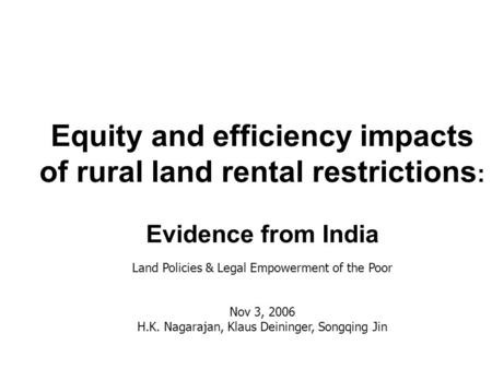 Equity and efficiency impacts of rural land rental restrictions : Evidence from India Land Policies & Legal Empowerment of the Poor Nov 3, 2006 H.K. Nagarajan,