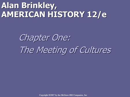 Copyright ©2007 by the McGraw-Hill Companies, Inc Alan Brinkley, AMERICAN HISTORY 12/e Chapter One: The Meeting of Cultures.