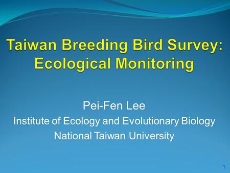 Pei-Fen Lee Institute of Ecology and Evolutionary Biology National Taiwan University 1.