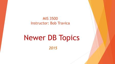 MIS 3500 Instructor: Bob Travica Newer DB Topics 2015.