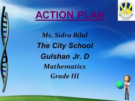ACTION PLAN Ms. Sidra Bilal The City School Gulshan Jr. D Mathematics Grade III.