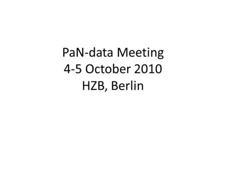 PaN-data Meeting 4-5 October 2010 HZB, Berlin. Project Summary.