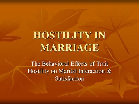 HOSTILITY IN MARRIAGE The Behavioral Effects of Trait Hostility on Marital Interaction & Satisfaction.