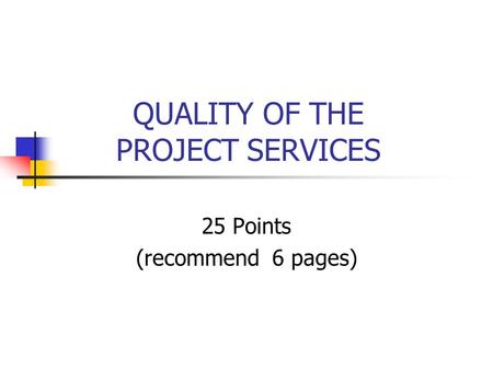 QUALITY OF THE PROJECT SERVICES 25 Points (recommend 6 pages)