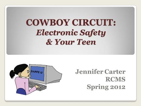 Jennifer Carter RCMS Spring 2012 COWBOY CIRCUIT: Electronic Safety & Your Teen.