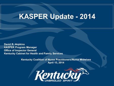 KASPER Update - 2014 David R. Hopkins KASPER Program Manager Office of Inspector General Kentucky Cabinet for Health and Family Services Kentucky Coalition.