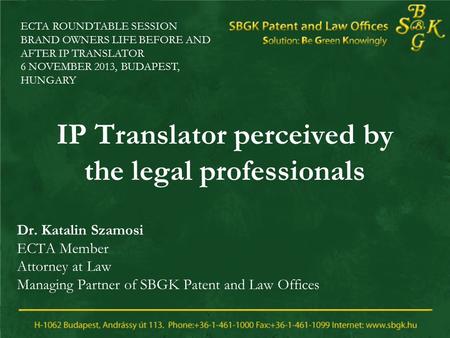 IP Translator perceived by the legal professionals Dr. Katalin Szamosi ECTA Member Attorney at Law Managing Partner of SBGK Patent and Law Offices ECTA.