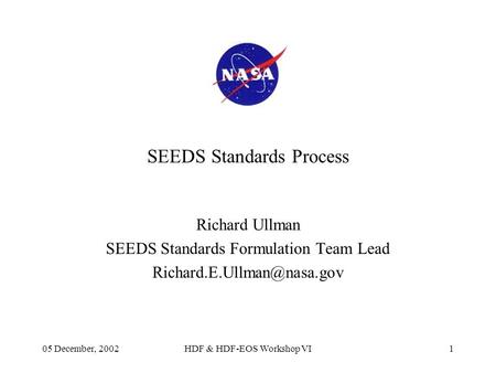 05 December, 2002HDF & HDF-EOS Workshop VI1 SEEDS Standards Process Richard Ullman SEEDS Standards Formulation Team Lead