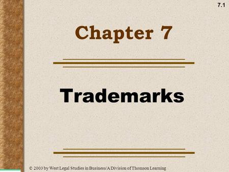 7.1 Chapter 7 Trademarks © 2003 by West Legal Studies in Business/A Division of Thomson Learning.