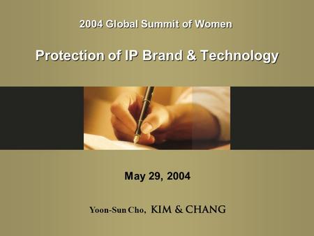 Yoon-Sun Cho, Protection of IP Brand & Technology May 29, 2004 2004 Global Summit of Women.