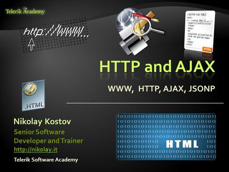 WWW, HTTP, AJAX, JSONP Nikolay Kostov Telerik Software Academy Senior Software Developer and Trainer