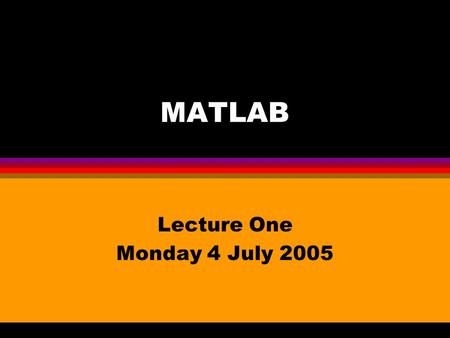 MATLAB Lecture One Monday 4 July 2005. Matlab Melvyn Sim Department of Decision Sciences NUS Business School