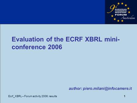 Ecrf_XBRL – Forum activity 2006: results1 Evaluation of the ECRF XBRL mini- conference 2006 author:
