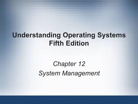 Understanding Operating Systems Fifth Edition Chapter 12 System Management.