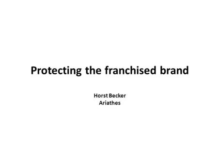 Protecting the franchised brand Horst Becker Ariathes.