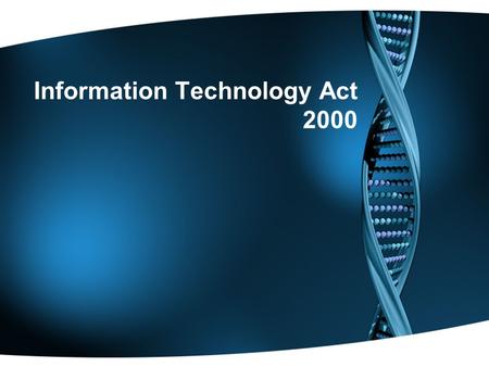 Information Technology Act 2000. India is one of the few countries other than U.S.A, Singapore, Malaysia in the world that have Information Technology.