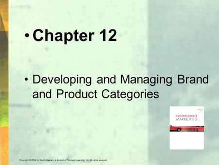 Copyright © 2004 by South-Western, a division of Thomson Learning, Inc. All rights reserved. Chapter 12 Developing and Managing Brand and Product Categories.