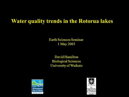 Earth Sciences Seminar 1 May 2003 David Hamilton Biological Sciences University of Waikato Water quality trends in the Rotorua lakes.