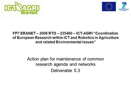 FP7 ERANET – 2008 RTD – 235460 – ICT-AGRI “Coordination of European Research within ICT and Robotics in Agriculture and related Environmental issues” Action.