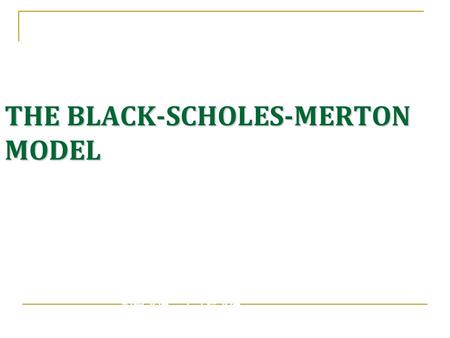 THE BLACK-SCHOLES-MERTON MODEL 指導老師：王詩韻老師 學生：曾雅琪 (69936017) ，藍婉綺 (69936011)