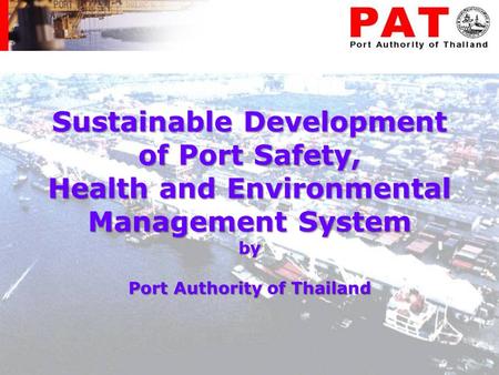Sustainable Development of Port Safety, Health and Environmental Management System by Port Authority of Thailand.