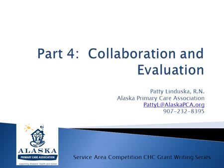 Patty Linduska, R.N. Alaska Primary Care Association 907-232-8395 Service Area Competition CHC Grant Writing Series.