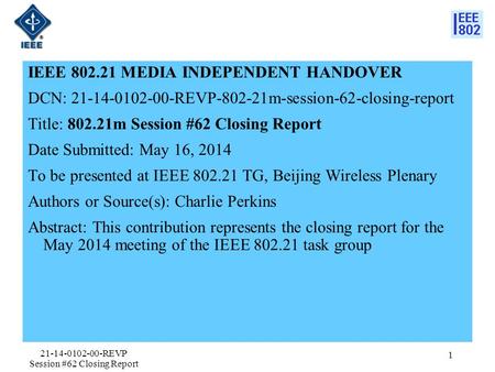 IEEE 802.21 MEDIA INDEPENDENT HANDOVER DCN: 21-14-0102-00-REVP-802-21m-session-62-closing-report Title: 802.21m Session #62 Closing Report Date Submitted: