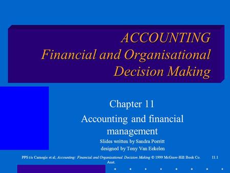 11.1PPS t/a Carnegie et al; Accounting: Financial and Organisational Decision Making © 1999 McGraw-Hill Book Co. Aust. ACCOUNTING Financial and Organisational.