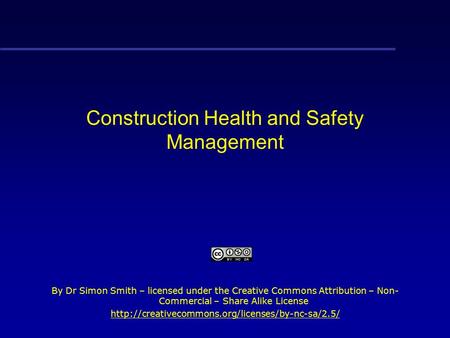 Construction Health and Safety Management By Dr Simon Smith – licensed under the Creative Commons Attribution – Non- Commercial – Share Alike License.