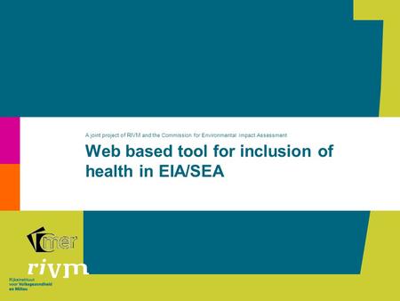 Web based tool for inclusion of health in EIA/SEA A joint project of RIVM and the Commission for Environmental Impact Assessment.