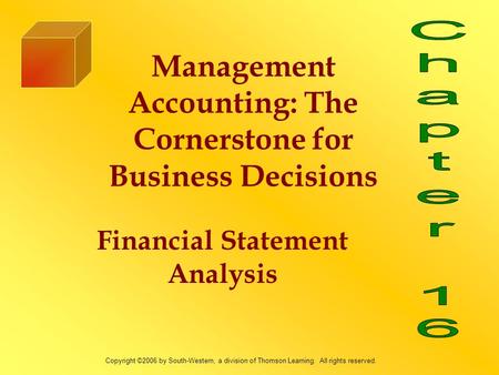 Financial Statement Analysis Management Accounting: The Cornerstone for Business Decisions Copyright ©2006 by South-Western, a division of Thomson Learning.