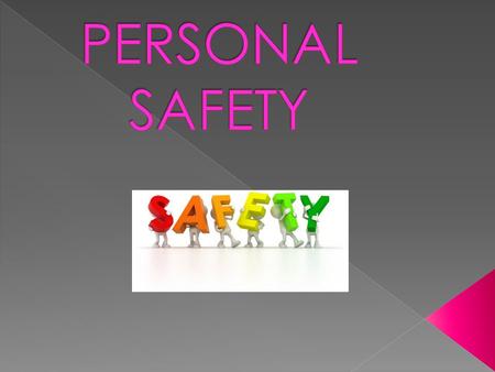  Personal safety is both physical safety (freedom from physical harm) as well a psychological safety, which also a freedom from worry about physical.