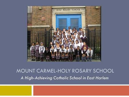 MOUNT CARMEL-HOLY ROSARY SCHOOL A High-Achieving Catholic School in East Harlem.