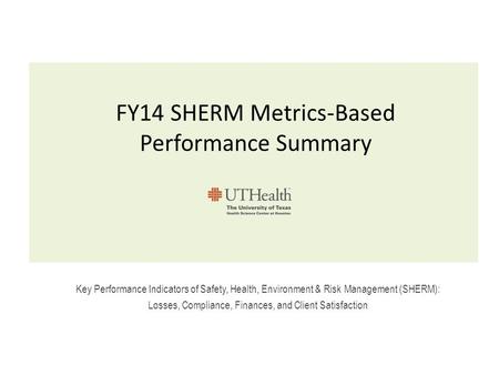 FY14 SHERM Metrics-Based Performance Summary Key Performance Indicators of Safety, Health, Environment & Risk Management (SHERM): Losses, Compliance, Finances,
