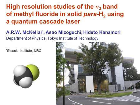High resolution studies of the 3 band of methyl fluoride in solid para-H 2 using a quantum cascade laser A.R.W. McKellar *, Asao Mizoguchi, Hideto Kanamori.