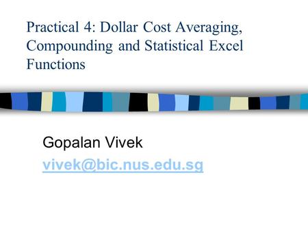 Practical 4: Dollar Cost Averaging, Compounding and Statistical Excel Functions Gopalan Vivek