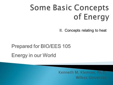 Kenneth M. Klemow, Ph.D. Wilkes University Prepared for BIO/EES 105 Energy in our World II. Concepts relating to heat.